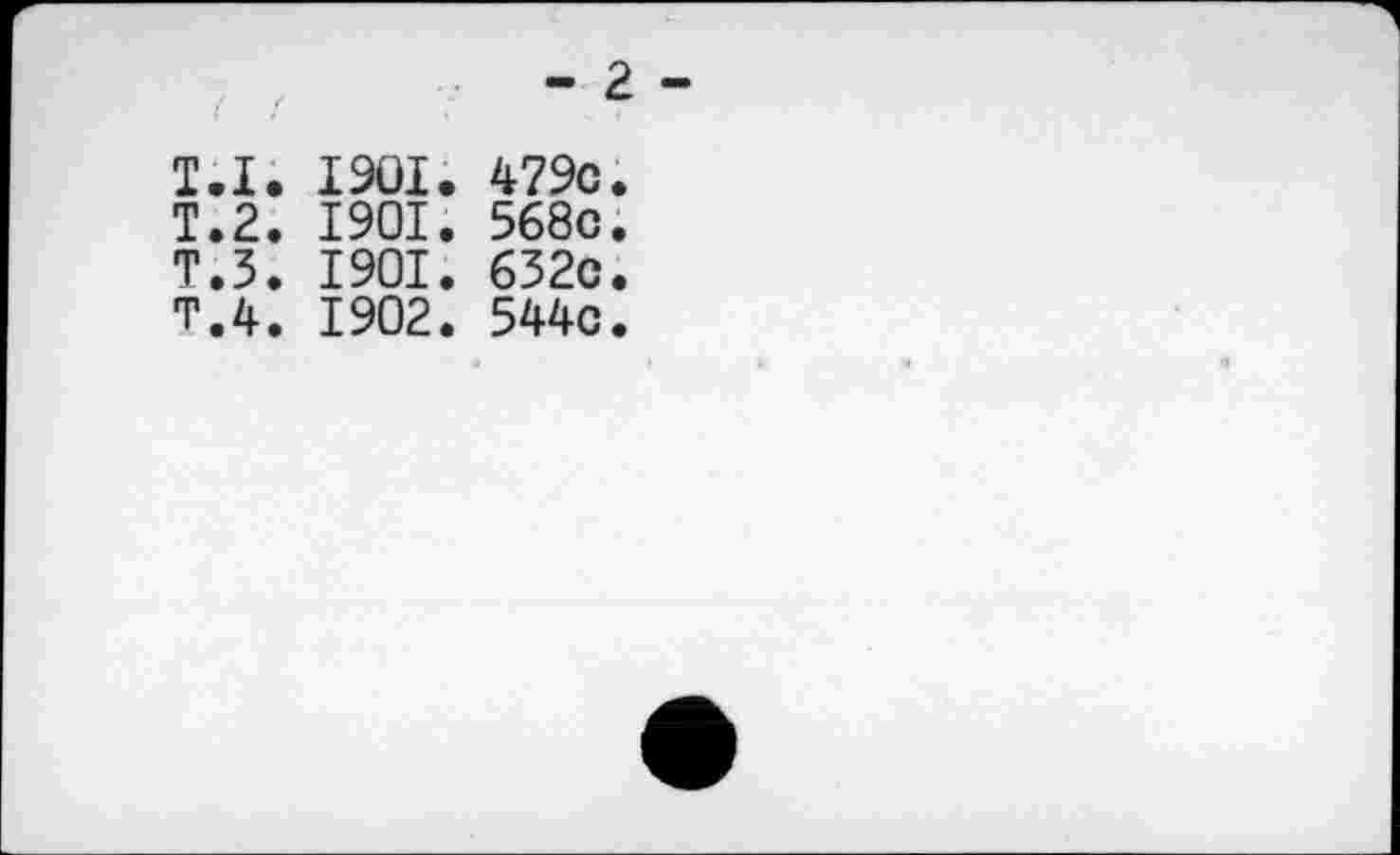 ﻿- 2
T.I. 1901. 479c.
T.2. 1901. 568c.
T.3. 1901. 632c.
T.4. 1902. 544c.